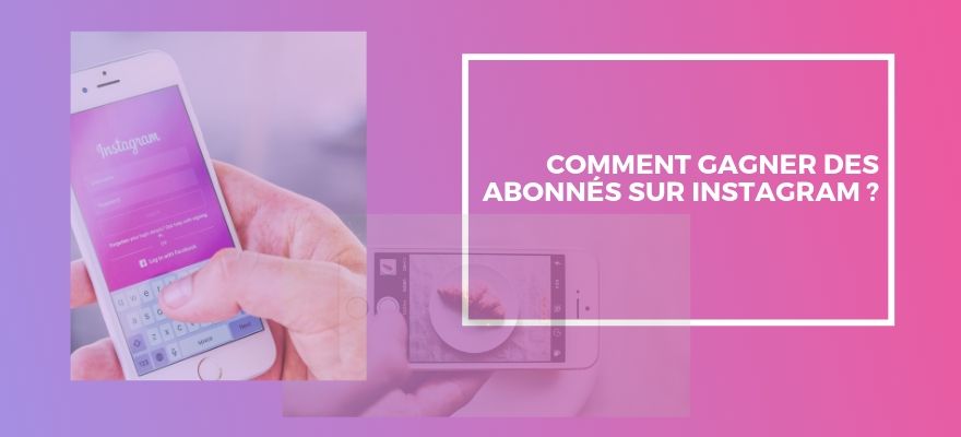 Comment gagner des abonnés et des followers sur le réseau social Instagram ?