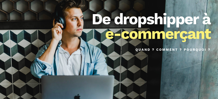 Développez votre boutique en passant du Dropshipping au E-commerce traditionnel