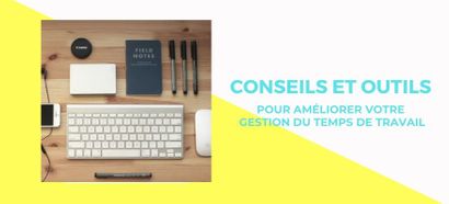 14 conseils indispensables et 3 outils pour améliorer votre gestion du temps de travail