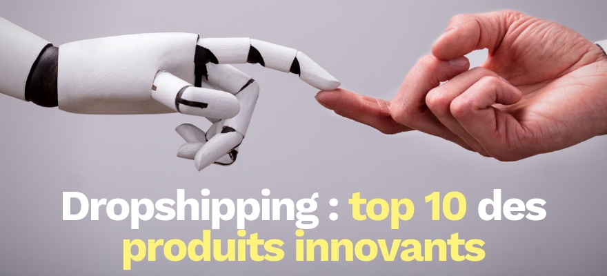 10 produits innovants que vous pouvez commercialiser sur votre site de dropshipping