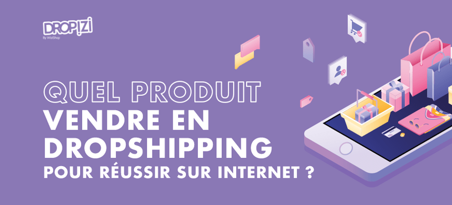 Quel produit vendre en dropshipping pour réussir sur Internet ?