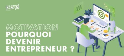 Motivation Entrepreneur : Les 7 raisons qui poussent les meilleurs à entreprendre !