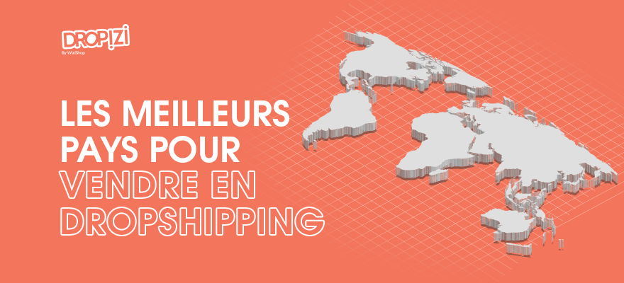 Vendre en dropshipping : 10 pays intéressants pour la revente de produits en ligne