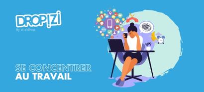 Comment se concentrer au travail ? Les 18 meilleurs conseils pour enfin réussir !