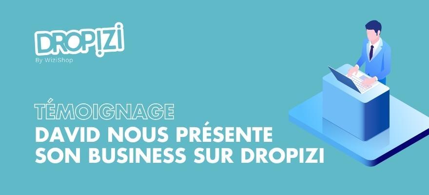 Témoignage dropshipping : David nous présente son business sur Dropizi